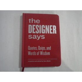 THE DESIGNER SAYS  -  QUOTES, QUIPS, AND WORDS OF WISDOM  -  SARA BADER